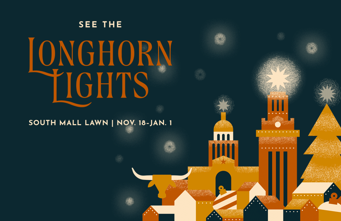 An illustration of holiday and UT icons that reads "See the Longhorn Lights | South Mall Lawn | Nov. 18-Jan. 1"